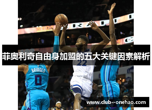 菲奥利奇自由身加盟的五大关键因素解析