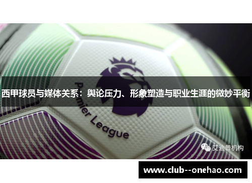 西甲球员与媒体关系：舆论压力、形象塑造与职业生涯的微妙平衡