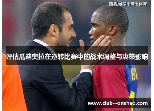 评估瓜迪奥拉在逆转比赛中的战术调整与决策影响