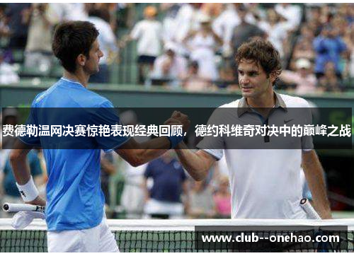 费德勒温网决赛惊艳表现经典回顾,德约科维奇对决中的巅峰之战 费德勒温网决赛惊艳表现经典回顾,德约科维奇对决中的巅峰之战