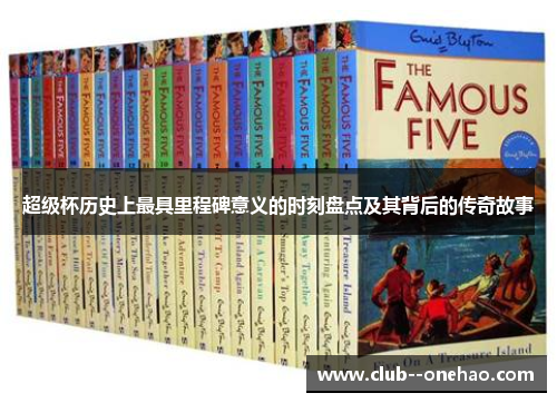 超级杯历史上最具里程碑意义的时刻盘点及其背后的传奇故事