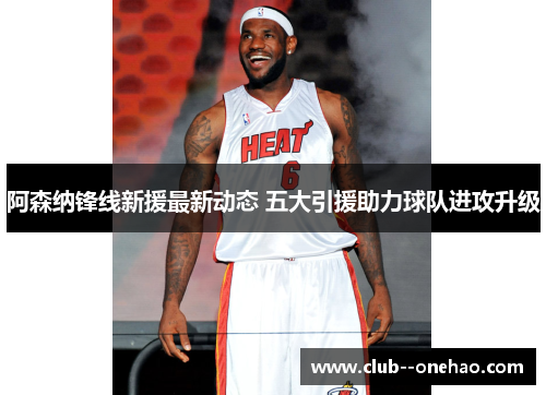 阿森纳锋线新援最新动态 五大引援助力球队进攻升级