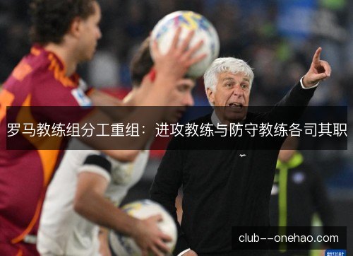 罗马教练组分工重组：进攻教练与防守教练各司其职