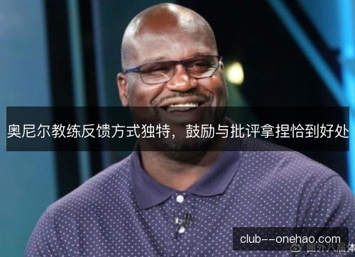 奥尼尔教练反馈方式独特，鼓励与批评拿捏恰到好处