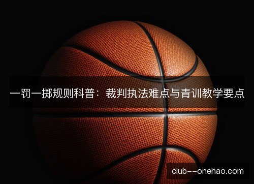 一罚一掷规则科普：裁判执法难点与青训教学要点